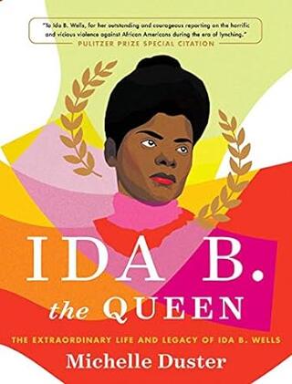 Ida B. the Queen The Extraordinary Life and Legacy of Ida B. Wells - Cover