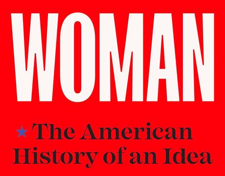 Book Cover of Woman: The American History of an Idea